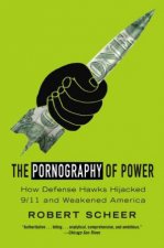 Pornography of Power How Defense Hawks Hijacked 911 and Weakened America