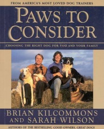Paws To Consider: Choosing The Right Dog For You & Your Family by Brian Kilcommons & S Wilson