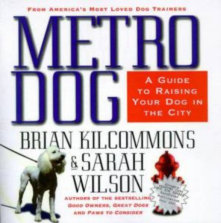 MetroDog: A Guide To Raising Your Dog In The City by Brian Kilcommons & Sarah Wilson