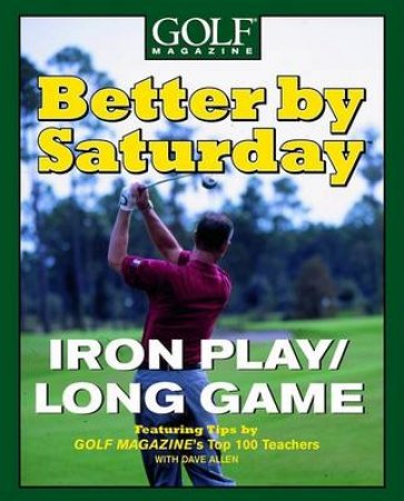 Better By Saturday: Iron Play by Golf Magazine