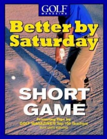 Better By Saturday: Short Game by Golf Magazine