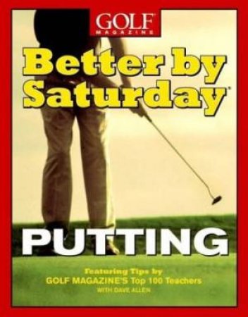 Better By Saturday: Putting by Golf Magazine