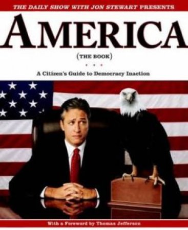 The Daily Show with Jon Stewart Presents America: A Citizen's Guide to Democracy Inaction by Jon Stewart