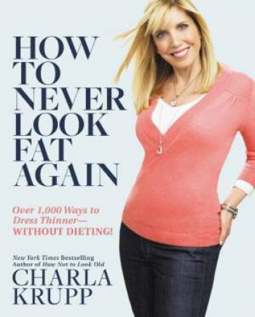 How to Never Look Fat Again by Charla Krupp