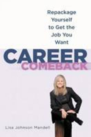 Career Comeback: Repackage Yourself to Get the Job You Want by Lisa Johnson Mandell