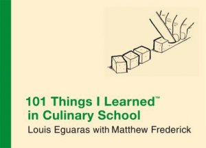 101 Things I Learned in Culinary School by Louis Eguaras & Matthew Frederick