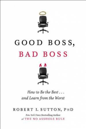 Good Boss, Bad Boss by Robert I Sutton