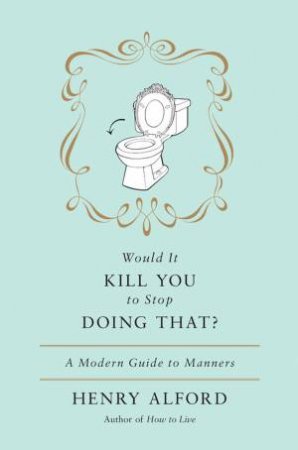 Would It Kill You to Stop Doing That? by Henry Alford