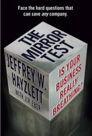 The Mirror Test: Is Your Business Really Breathing? by Jeffrey W Hayzlett & Jim Eber