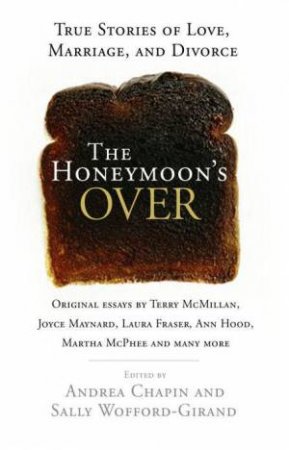 The Honeymoon's Over: True Stories of Love, Marriage and Divorce by Andrea CHapin & Sally Wofford-Girand (Eds)