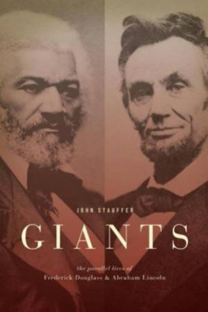 Giants: Parallel Lives of Frederick Douglass and Abraham Lincoln by John Stauffer