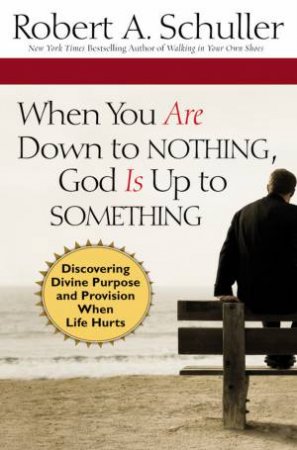 When You Are Down to Nothing, God Is Up to Something by Robert Anthony Schuller