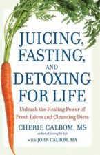 Juicing Fasting and Detoxing for Life
