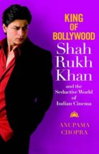King of Bollywood Shah Rukh Khan And The Seductive World Of Indian Cinema