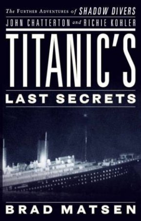 Titanic's Last Secrets by Brad Matsen