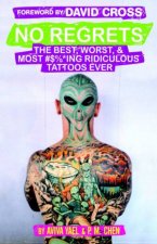 No Regrets The Best Worst and Most ing Ridiculous Tattoos