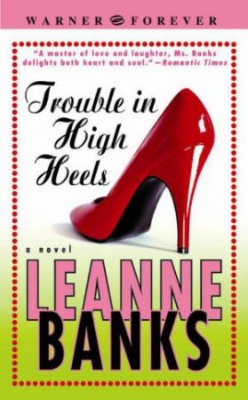 Trouble In High Heels by Leanne Banks