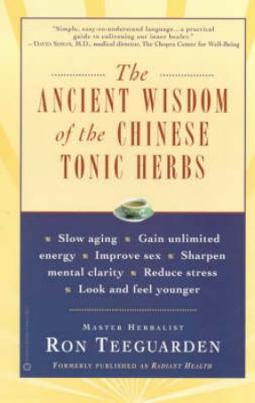 The Ancient Wisdom Of The Chinese Tonic Herbs by Ron Teeguarden