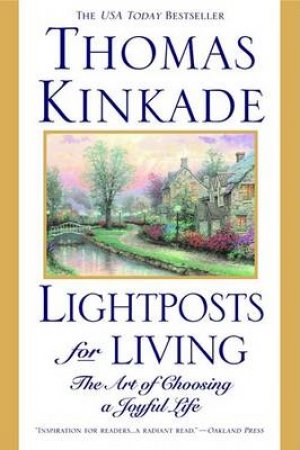 Lightposts For Living: The Art Of Choosing A Joyful Life by Thomas Kinkade