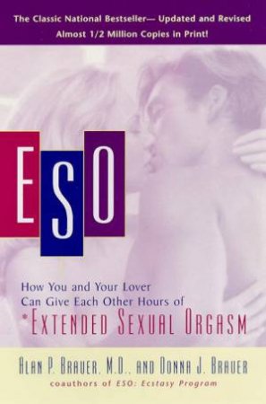 ESO: How You & Your Lover Can Give Each Other Hours Of Extended Sexual Orgasm by Dr Alan P Brauer & Donna J Brauer