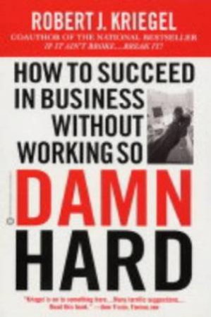 How To Succeed In Business Without Working So Damn Hard by Robert J Kriegel