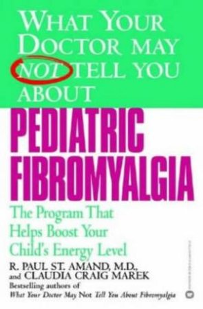 What Your Doctor May Not Tell You About Pediatric Fibromyalgia by  R Paul St Amand