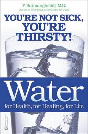 Water for Health, for Healing, for Life by Fereydoon Batmanghelidj