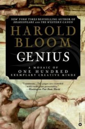 Genius: A Mosaic Of One Hundred Exemplary Creative Minds by Harold Bloom