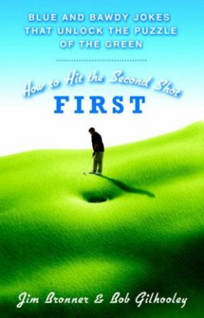 How to Hit the Second Shot First by Jim; Gilhooley Bo Bronner