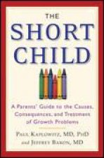 The Short Child A Parents Guide to the Causes Consequences and Treatment of Growth Problems