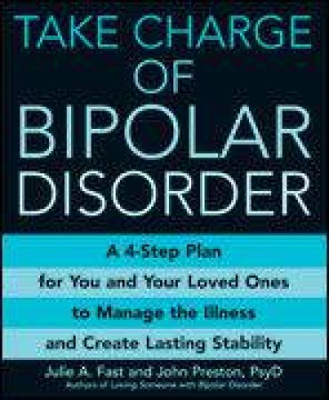 Take Charge Of Bipolar Disorder by Julie A Fast & John Preston
