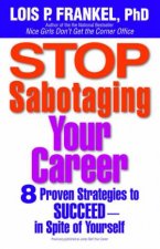 Stop Sabotaging Your Career 8 Proven Strategies To Succeed  In Spite Of Yourself