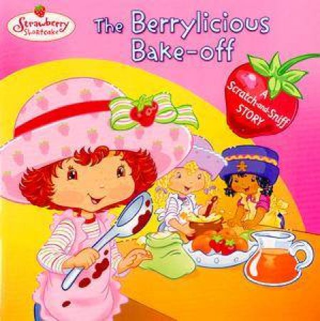 Strawberry Shortcake Scratch-And-Sniff Story: The Berrylicious Bake-Off by Grosset