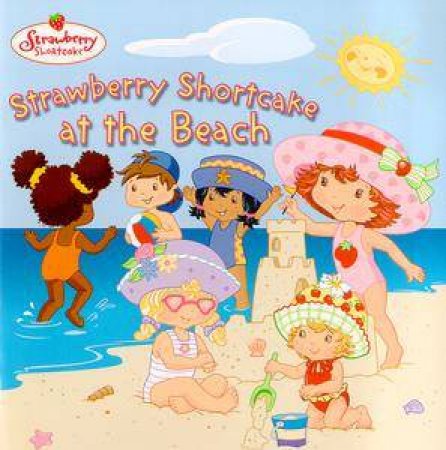 Strawberry Shortcake: Strawberry Shortcake At The Beach by Megan E Bryant
