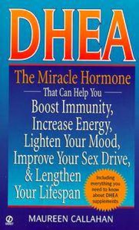 Dhea: The Miracle Hormone Than Can Help Boost Immune System by Maureen Callahan