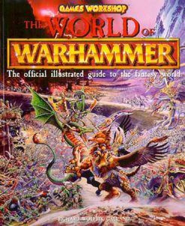 The World Of Warhammer: The Official Encyclopedia Of The Fantasy Game by Richard Wolfrik Galland