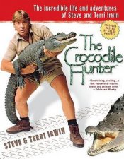 The Crocodile Hunter The Incredible Life And Adventures Of Steve And Terri Irwin