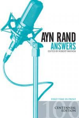 Ayn Rand Answers: The Best of Her Q & A (Centenary Edition) by Ayn Rand