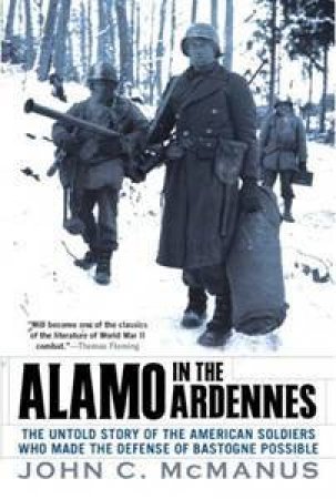 Alamo in the Ardennes: The Untold Story of the American Soldiers Who Made the Defense of Bastogne Possible by John C. McManus