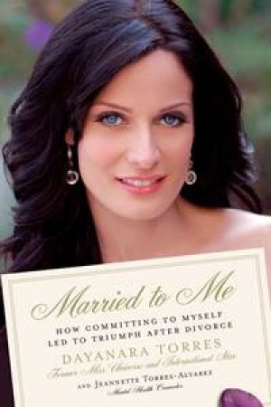 Married to Me: How Committing to Myself Led to Triumph After Divorce by Dayanara Torres & Jeanett Torres-Alvarez