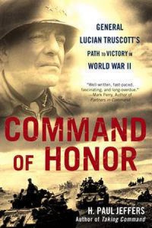 Command of Honor: General Lucian Truscott's Path to Victory in World War II by H Paul Jeffers
