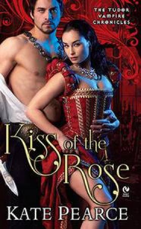 Kiss of the Rose: The Tudor Vampire Chronicles by Kate Pearce