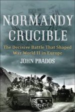 Normandy Crucible The Decisive Battle that Shaped World War II in Europe