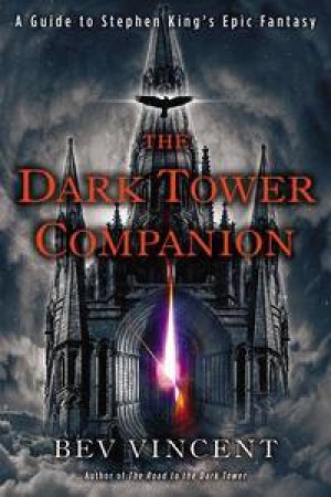 The Dark Tower Companion: A Guide to Stephen King's Epic Fantasy by Ben Vincent