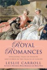 Royal Romances Titillating Tales Of Passion And Power In The Palaces Of Europe