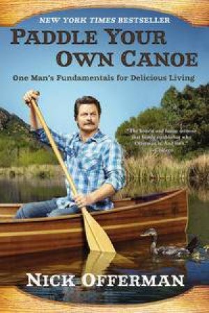 Paddle Your Own Canoe: One Man's Fundamentals for Delicious Living by Nick Offerman