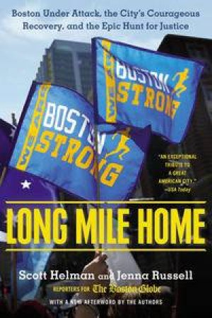 Long Mile Home: Boston Under Attack, The City's Courageous Recovery, And The Epic Hunt For Justice by Scott Helman  & Russel Jenna