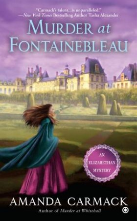 Murder at Fontainebleau: An Elizabethan Mystery by Amanda Carmack
