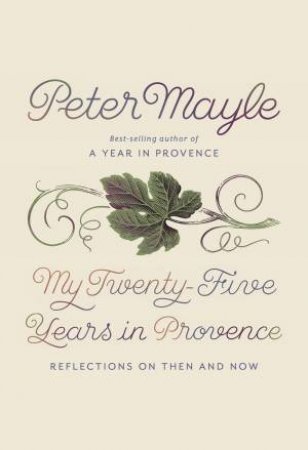 My Twenty-Five Years In Provence: Reflections On Then And Now by Peter Mayle