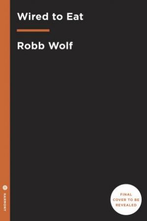 Wired To Eat by Robb Wolf